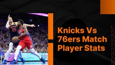 Knicks Vs 76ers Match Player Stats